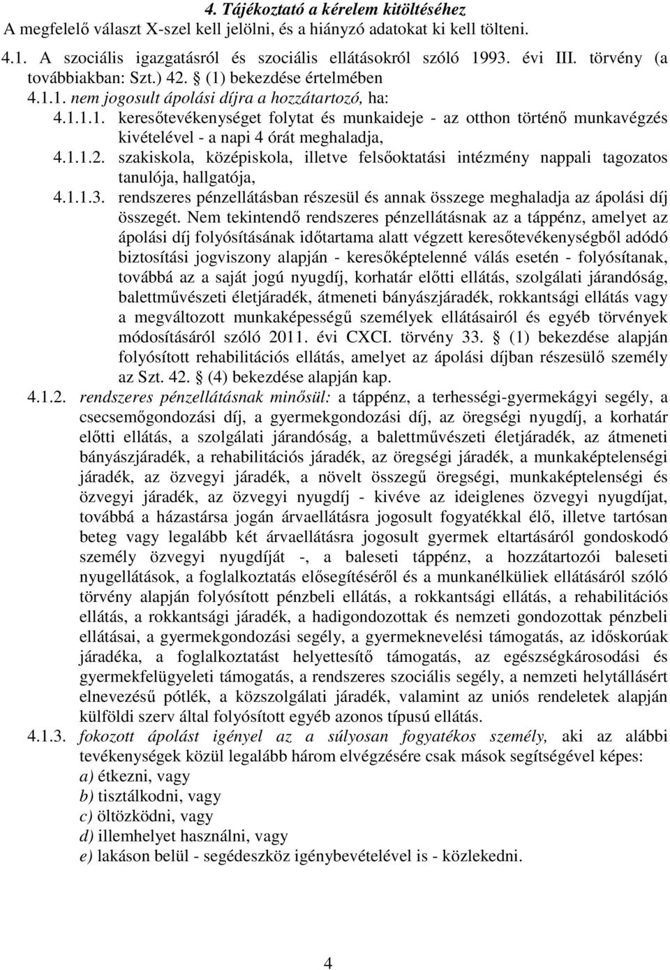 1.1.2. szakiskola, középiskola, illetve felsőoktatási intézmény nappali tagozatos tanulója, hallgatója, 4.1.1.3. rendszeres pénzellátásban részesül és annak összege meghaladja az ápolási díj összegét.