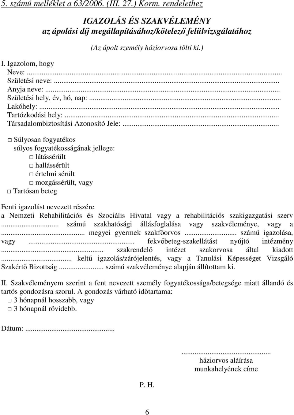 .. Súlyosan fogyatékos súlyos fogyatékosságának jellege: látássérült hallássérült értelmi sérült mozgássérült, vagy Tartósan beteg Fenti igazolást nevezett részére a Nemzeti Rehabilitációs és