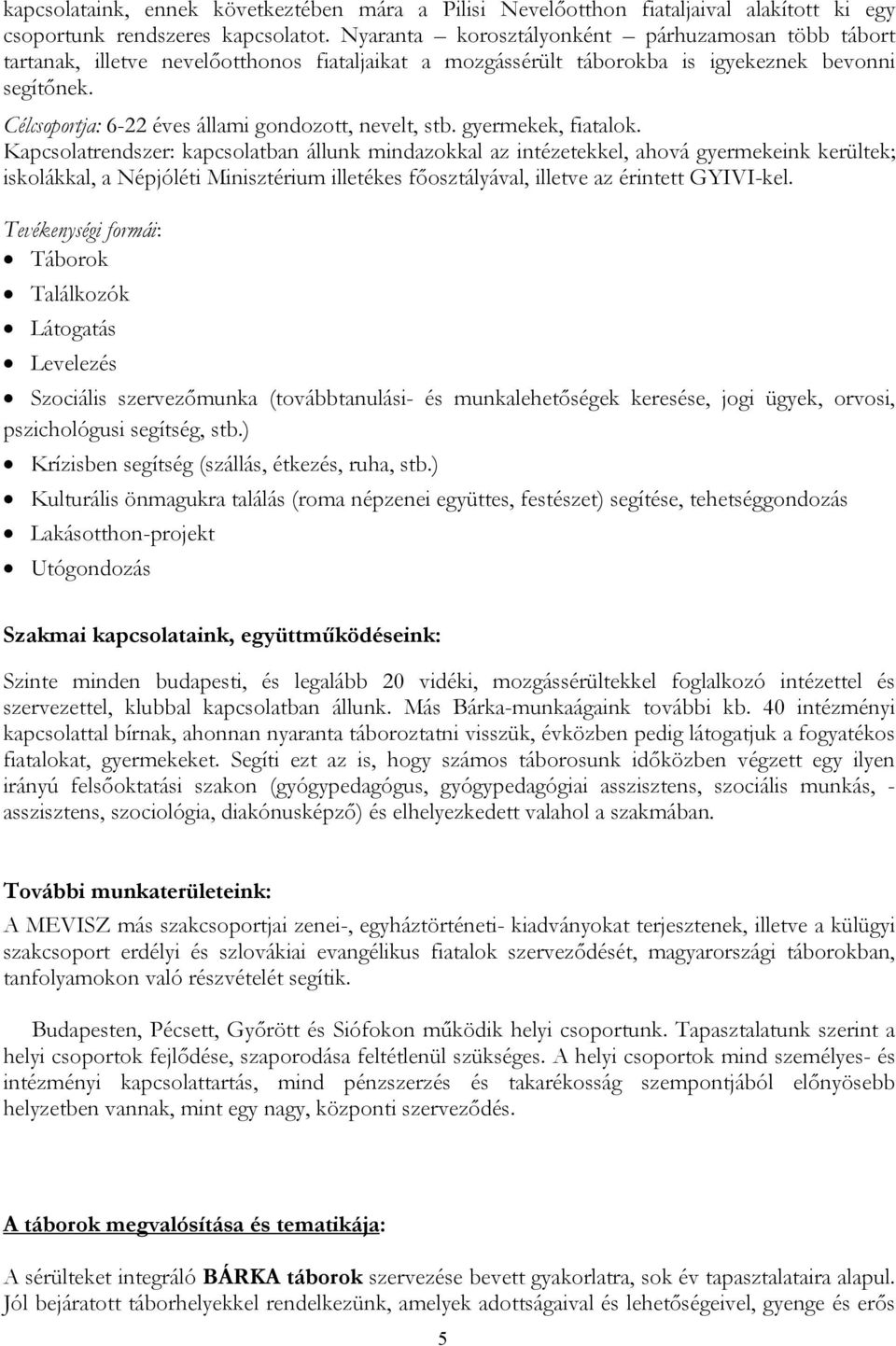 Célcsoportja: 6-22 éves állami gondozott, nevelt, stb. gyermekek, fiatalok.