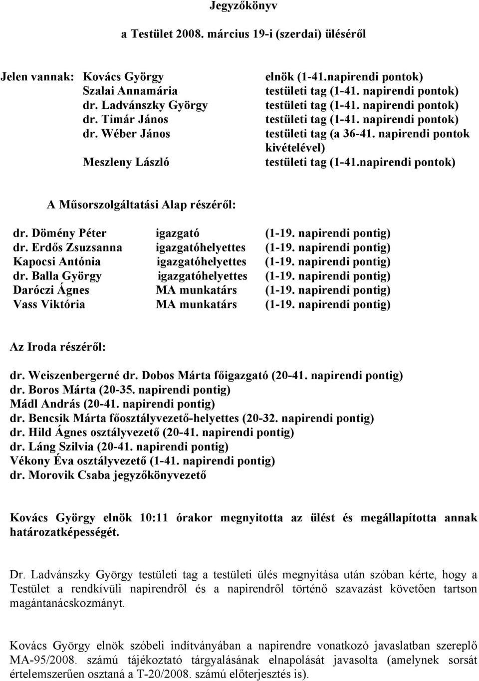 napirendi pontok kivételével) testületi tag (1-41.napirendi pontok) A Műsorszolgáltatási Alap részéről: dr. Dömény Péter igazgató (1-19. napirendi pontig) dr. Erdős Zsuzsanna igazgatóhelyettes (1-19.