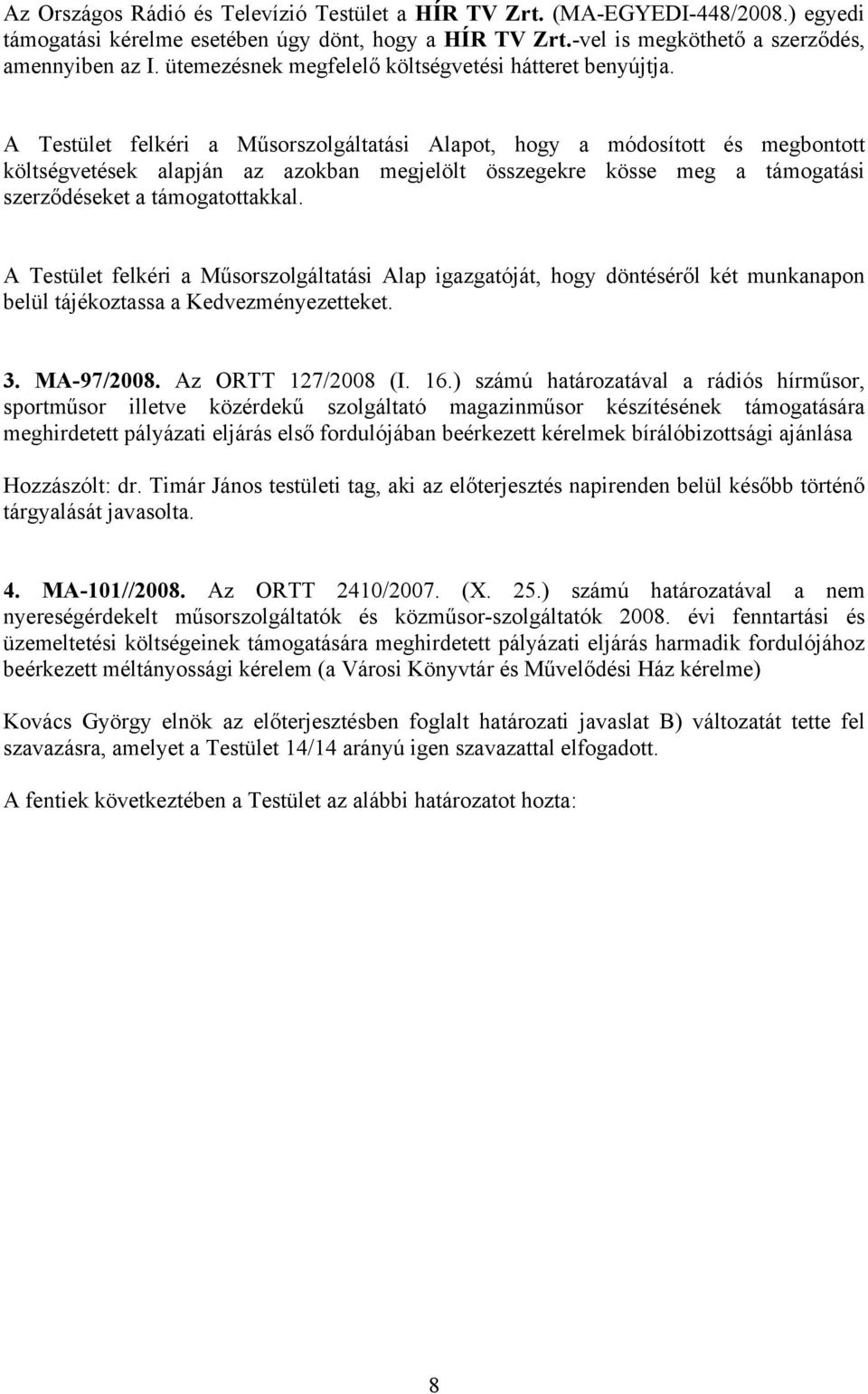 A Testület felkéri a Műsorszolgáltatási Alapot, hogy a módosított és megbontott költségvetések alapján az azokban megjelölt összegekre kösse meg a támogatási szerződéseket a támogatottakkal.