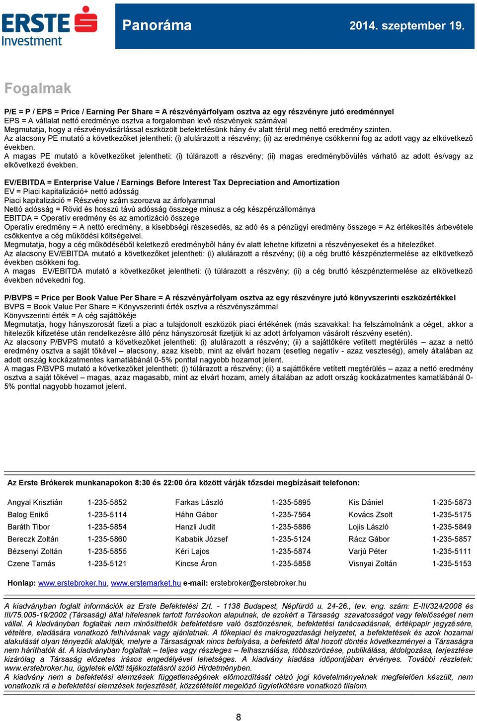 Az alacsony PE mutató a következőket jelentheti: (i) alulárazott a részvény; (ii) az eredménye csökkenni fog az adott vagy az elkövetkező években.