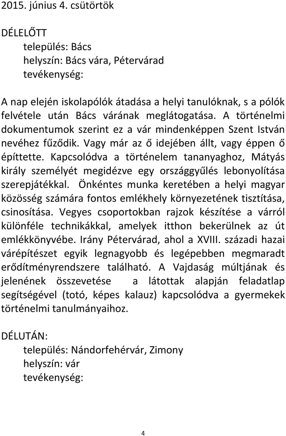 Kapcsolódva a történelem tananyaghoz, Mátyás király személyét megidézve egy országgyűlés lebonyolítása szerepjátékkal.