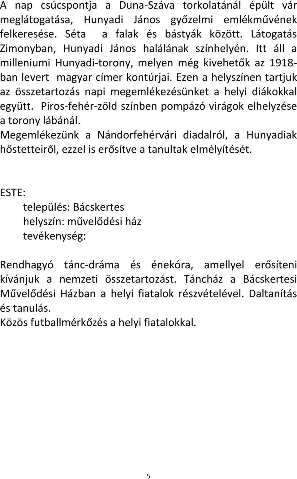 Ezen a helyszínen tartjuk az összetartozás napi megemlékezésünket a helyi diákokkal együtt. Piros-fehér-zöld színben pompázó virágok elhelyzése a torony lábánál.