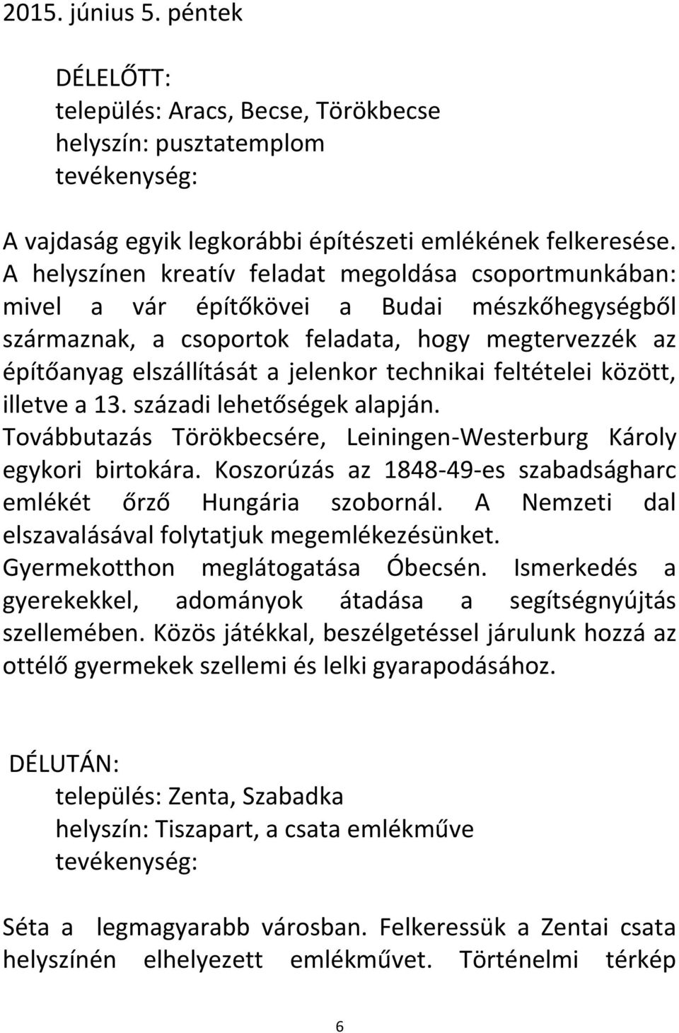 technikai feltételei között, illetve a 13. századi lehetőségek alapján. Továbbutazás Törökbecsére, Leiningen-Westerburg Károly egykori birtokára.