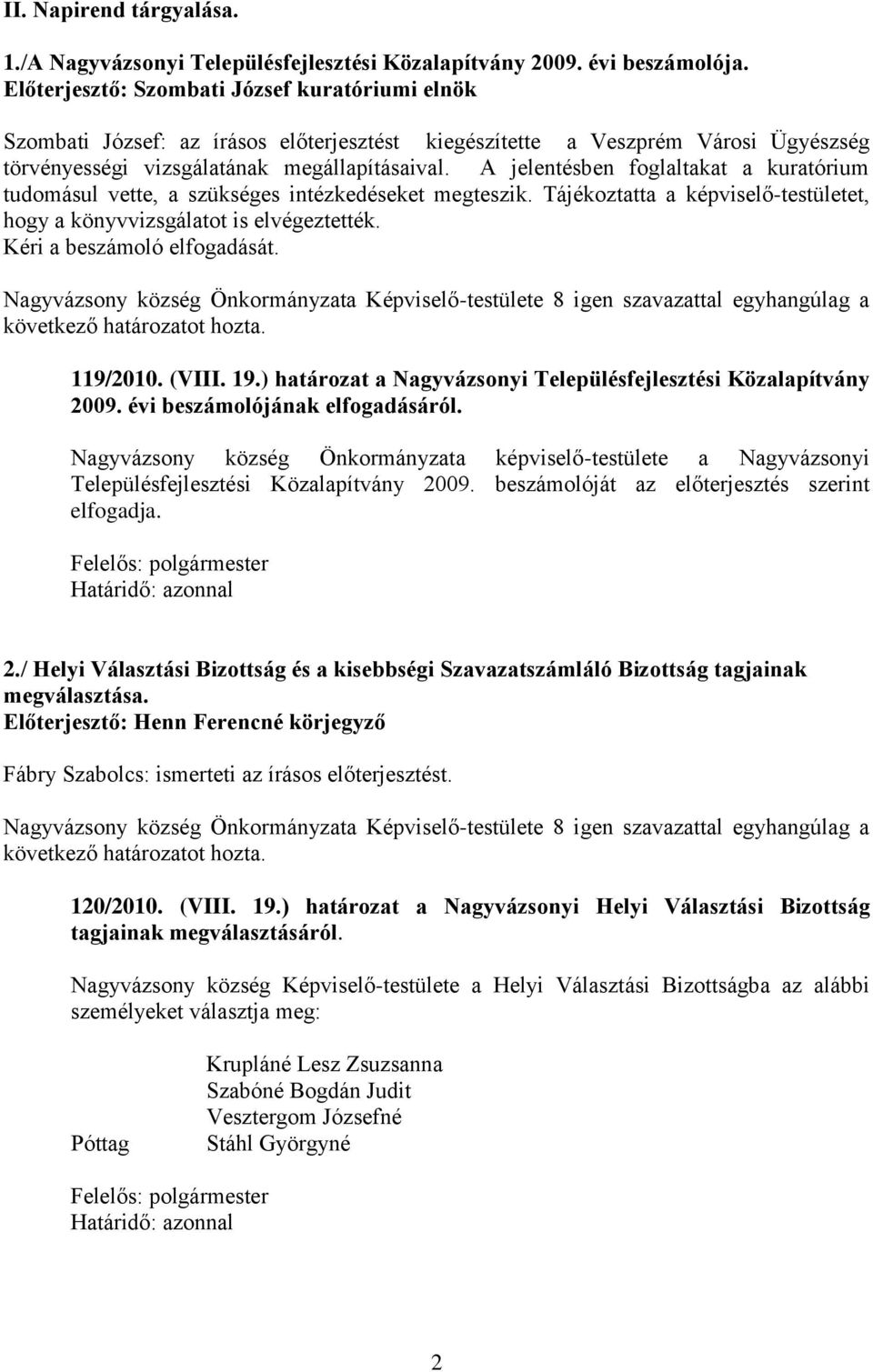 A jelentésben foglaltakat a kuratórium tudomásul vette, a szükséges intézkedéseket megteszik. Tájékoztatta a képviselő-testületet, hogy a könyvvizsgálatot is elvégeztették.