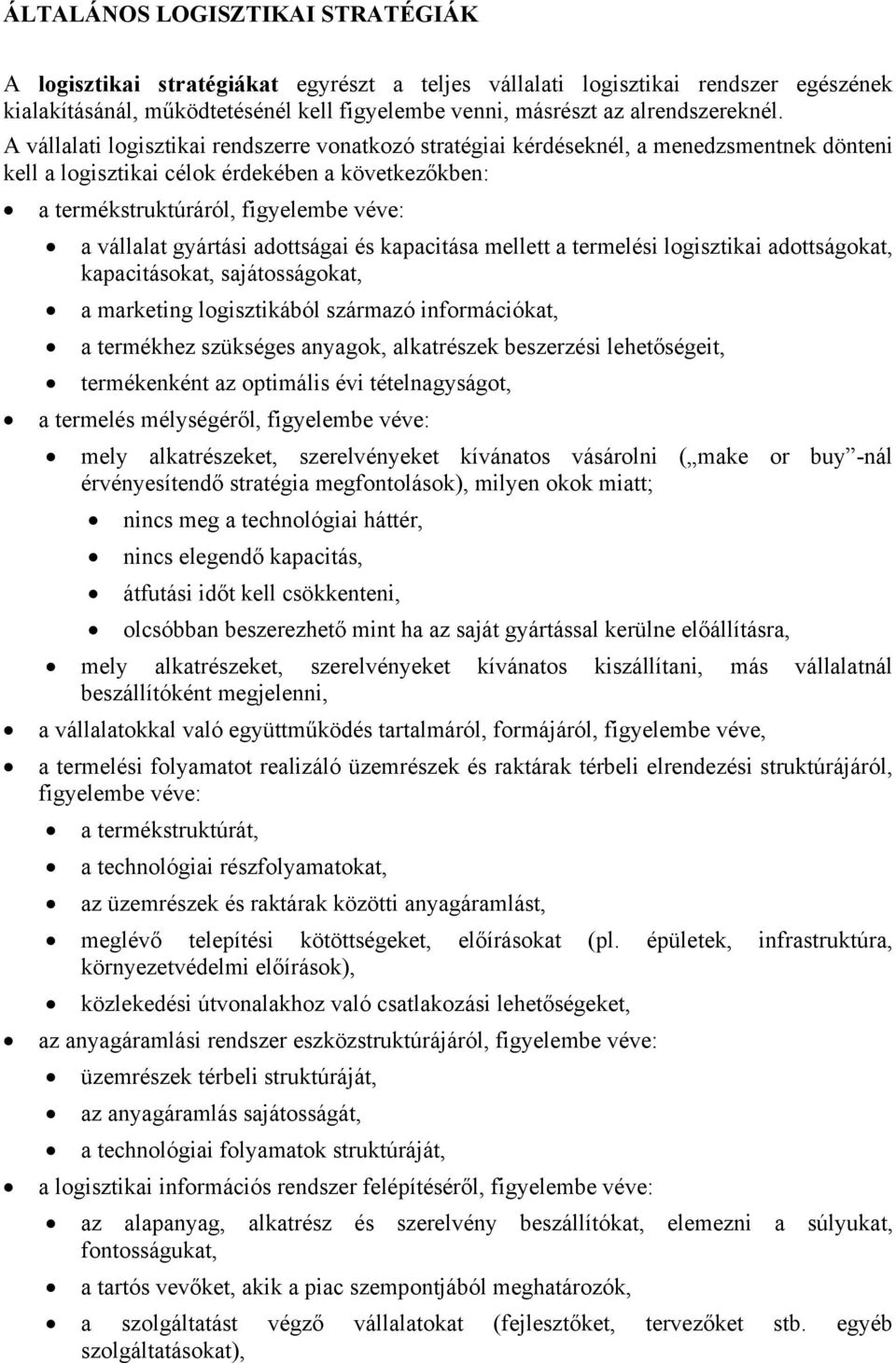 A vállalati logisztikai rendszerre vonatkozó stratégiai kérdéseknél, a menedzsmentnek dönteni kell a logisztikai célok érdekében a következőkben: a termékstruktúráról, figyelembe véve: a vállalat