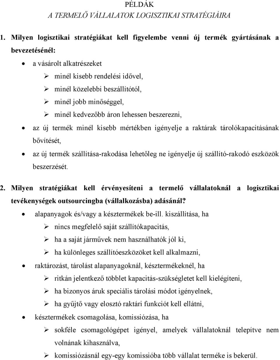 minőséggel, minél kedvezőbb áron lehessen beszerezni, az új termék minél kisebb mértékben igényelje a raktárak tárolókapacitásának bővítését, az új termék szállítása-rakodása lehetőleg ne igényelje