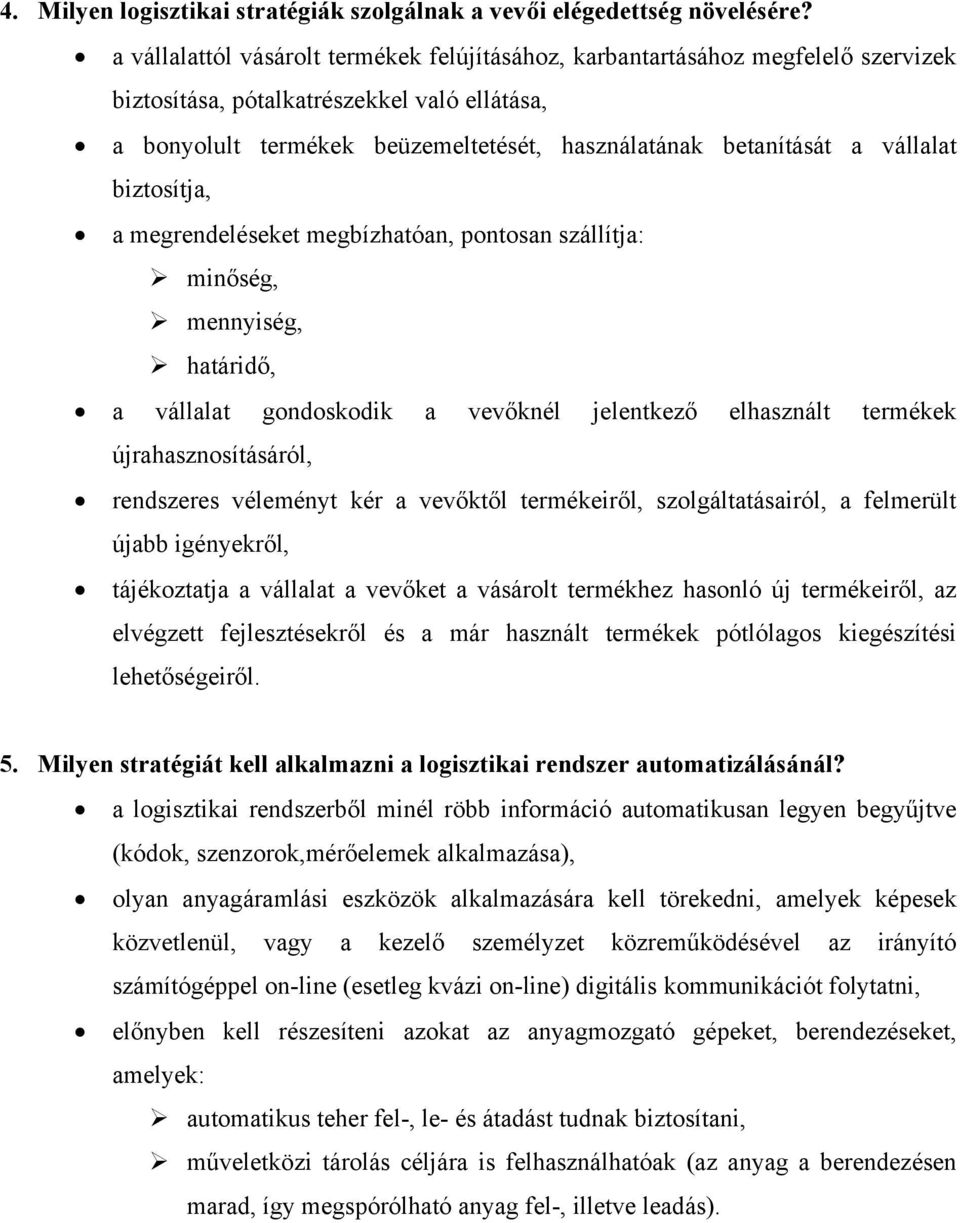 vállalat biztosítja, a megrendeléseket megbízhatóan, pontosan szállítja: minőség, mennyiség, határidő, a vállalat gondoskodik a vevőknél jelentkező elhasznált termékek újrahasznosításáról, rendszeres