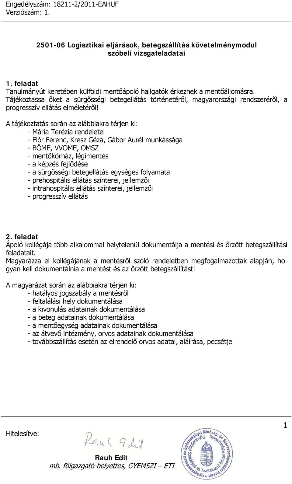 A tájékoztatás során az alábbiakra térjen ki: - Mária Terézia rendeletei - Flór Ferenc, Kresz Géza, Gábor Aurél munkássága - BÖME, VVOME, OMSZ - mentőkórház, légimentés - a képzés fejlődése - a