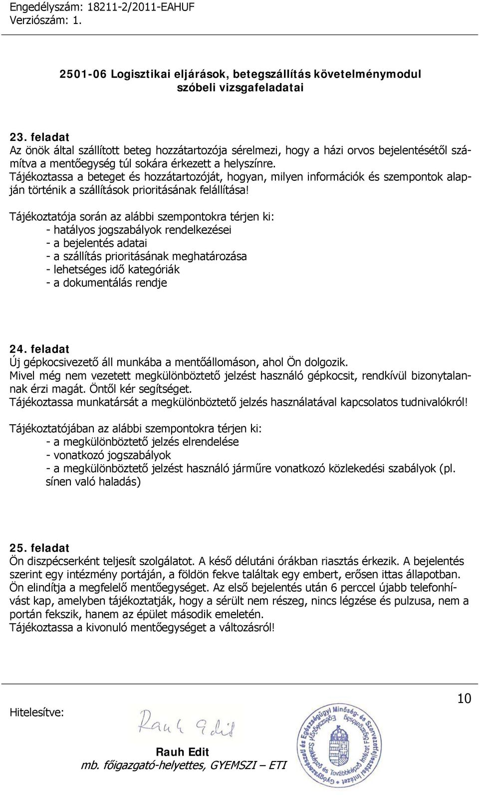 Tájékoztatója során az alábbi szempontokra térjen ki: - hatályos jogszabályok rendelkezései - a bejelentés adatai - a szállítás prioritásának meghatározása - lehetséges idő kategóriák 24.