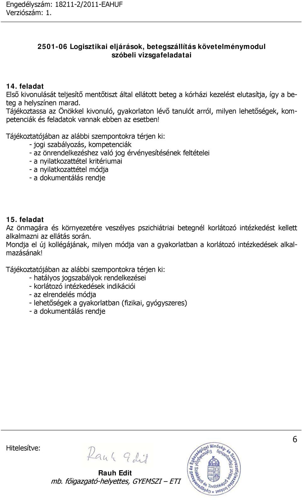 - jogi szabályozás, kompetenciák - az önrendelkezéshez való jog érvényesítésének feltételei - a nyilatkozattétel kritériumai - a nyilatkozattétel módja 15.