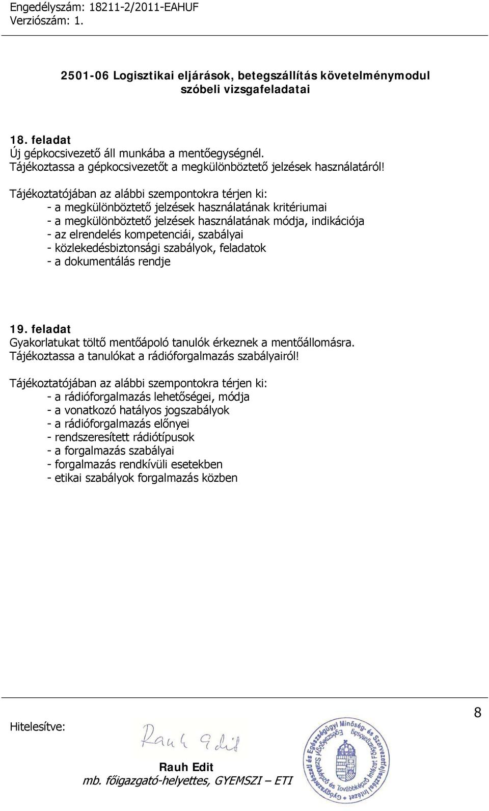 közlekedésbiztonsági szabályok, feladatok 19. feladat Gyakorlatukat töltő mentőápoló tanulók érkeznek a mentőállomásra. Tájékoztassa a tanulókat a rádióforgalmazás szabályairól!