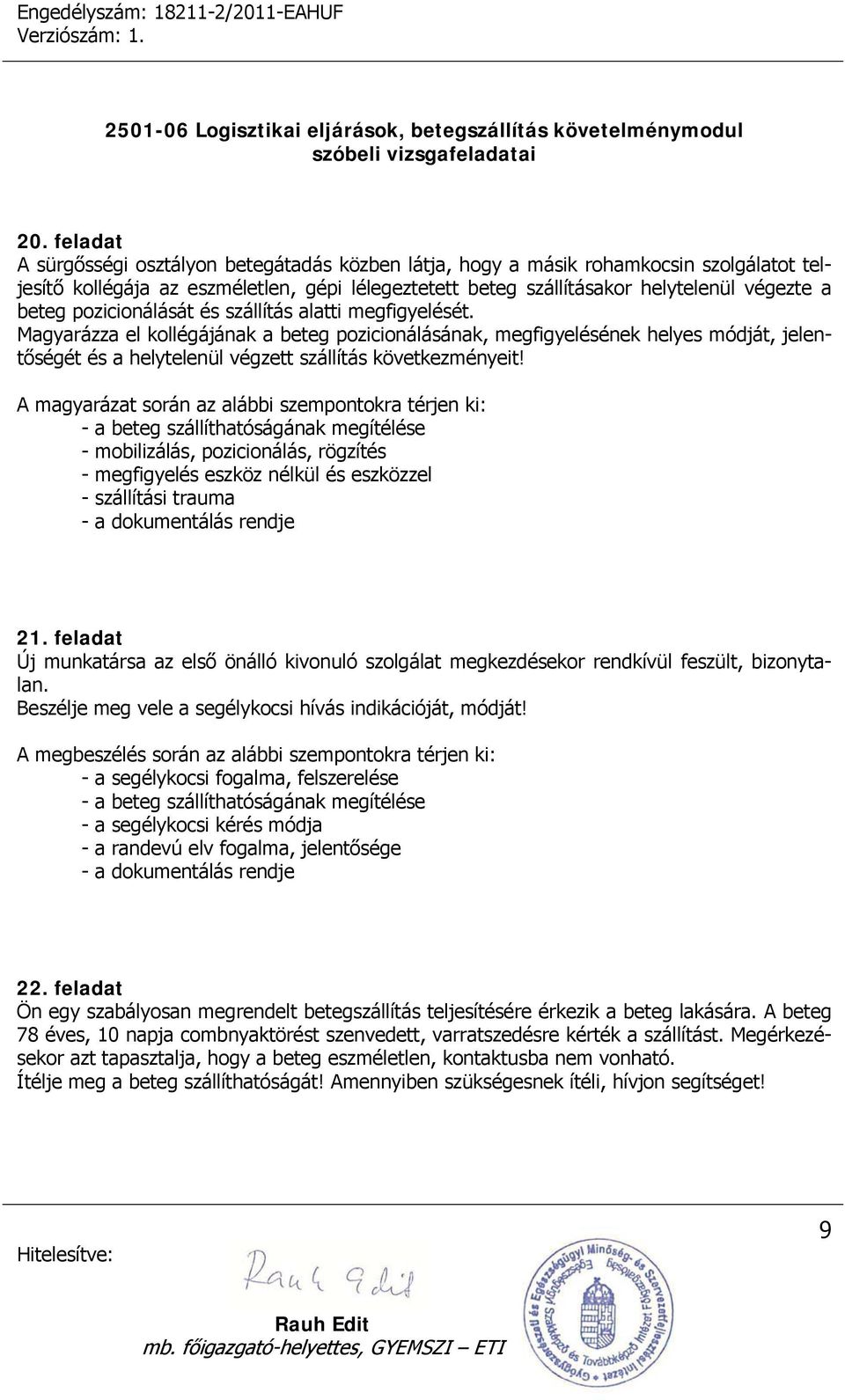 Magyarázza el kollégájának a beteg pozicionálásának, megfigyelésének helyes módját, jelentőségét és a helytelenül végzett szállítás következményeit!