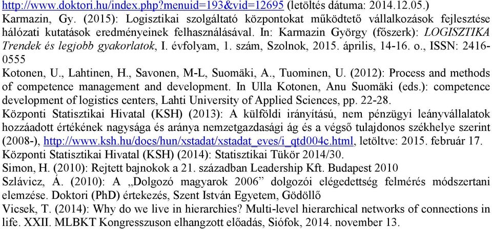 In: Karmazin György (főszerk): LOGISZTIKA Trendek és legjobb gyakorlatok, I. évfolyam, 1. szám, Szolnok, 2015. április, 14-16. o., ISSN: 2416-0555 Kotonen, U., Lahtinen, H., Savonen, M-L, Suomäki, A.
