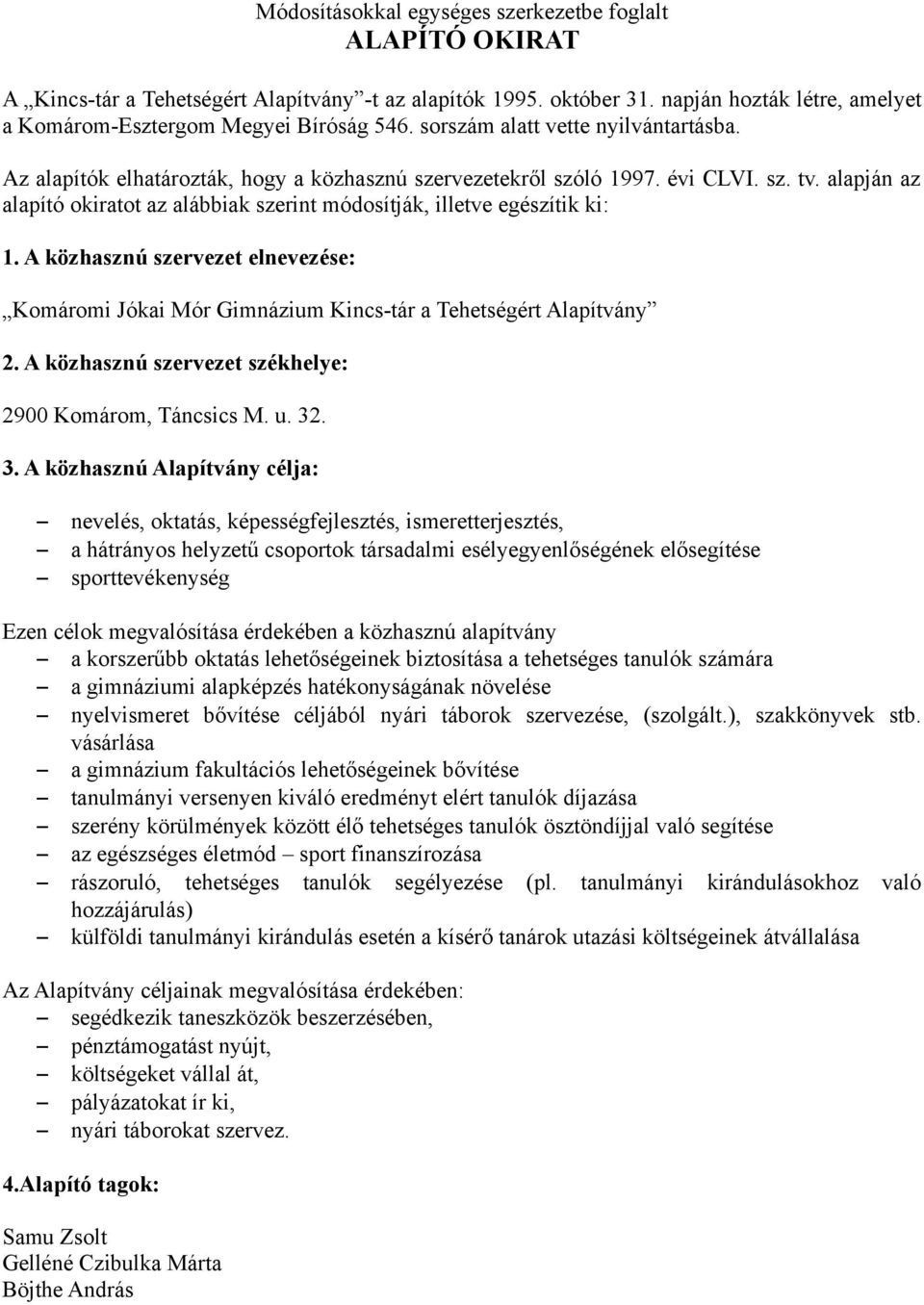 alapján az alapító okiratot az alábbiak szerint módosítják, illetve egészítik ki: 1. A közhasznú szervezet elnevezése: Komáromi Jókai Mór Gimnázium Kincs-tár a Tehetségért Alapítvány 2.