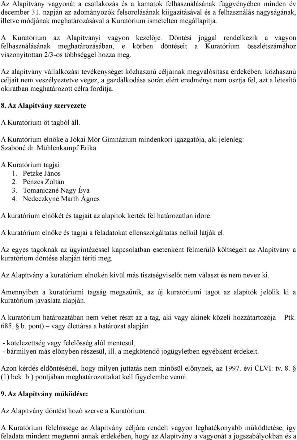 Döntési joggal rendelkezik a vagyon felhasználásának meghatározásában, e körben döntéseit a Kuratórium összlétszámához viszonyítottan 2/3-os többséggel hozza meg.