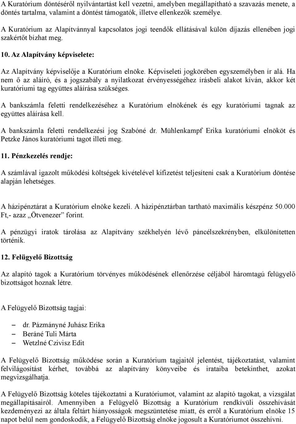 Képviseleti jogkörében egyszemélyben ír alá. Ha nem ő az aláíró, és a jogszabály a nyilatkozat érvényességéhez írásbeli alakot kíván, akkor két kuratóriumi tag együttes aláírása szükséges.