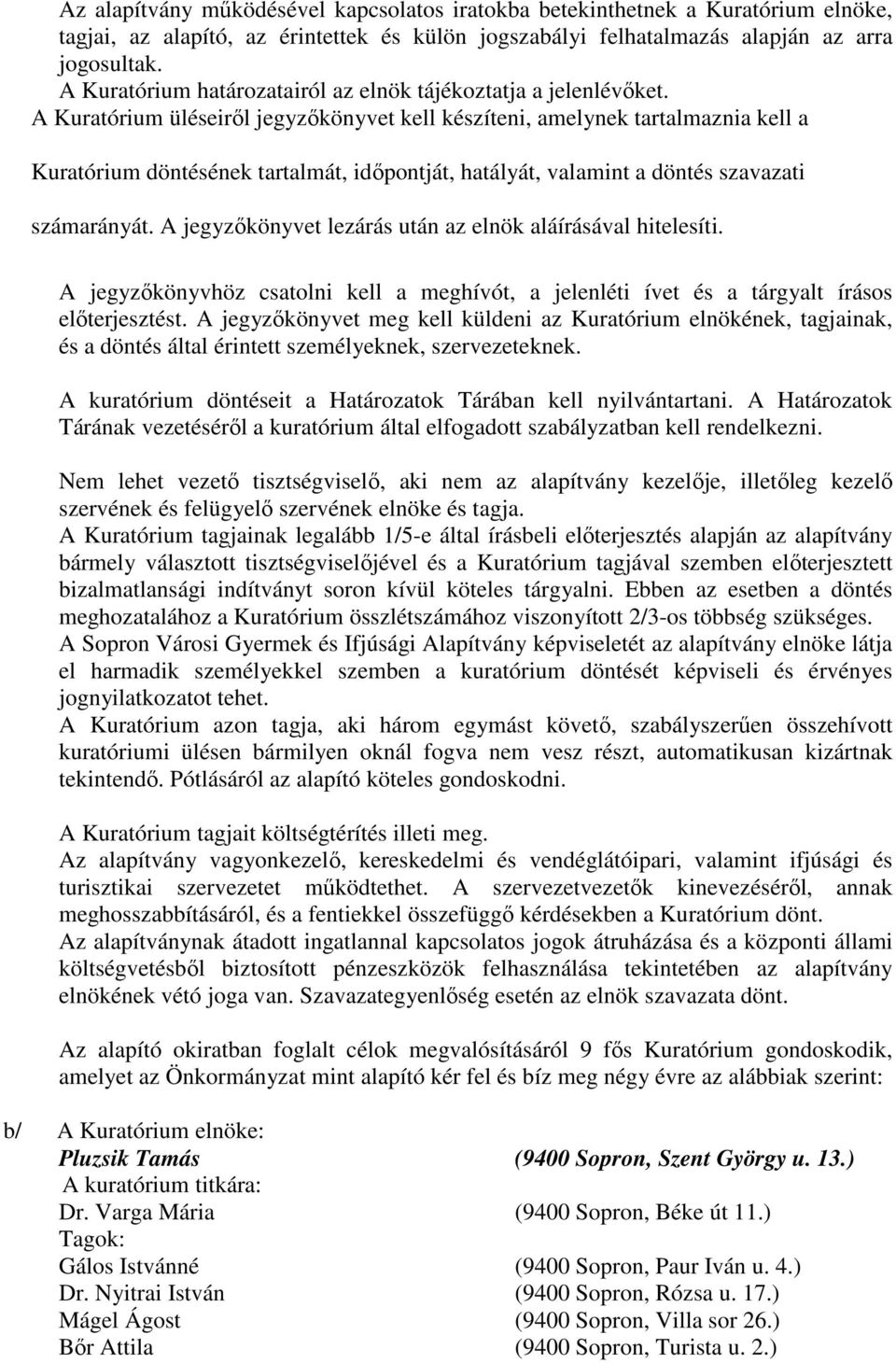 A Kuratórium üléseirıl jegyzıkönyvet kell készíteni, amelynek tartalmaznia kell a Kuratórium döntésének tartalmát, idıpontját, hatályát, valamint a döntés szavazati számarányát.