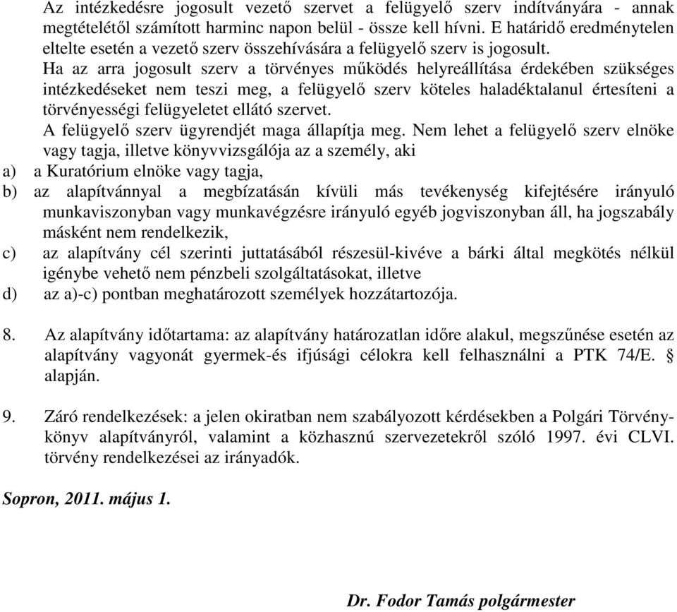 Ha az arra jogosult szerv a törvényes mőködés helyreállítása érdekében szükséges intézkedéseket nem teszi meg, a felügyelı szerv köteles haladéktalanul értesíteni a törvényességi felügyeletet ellátó