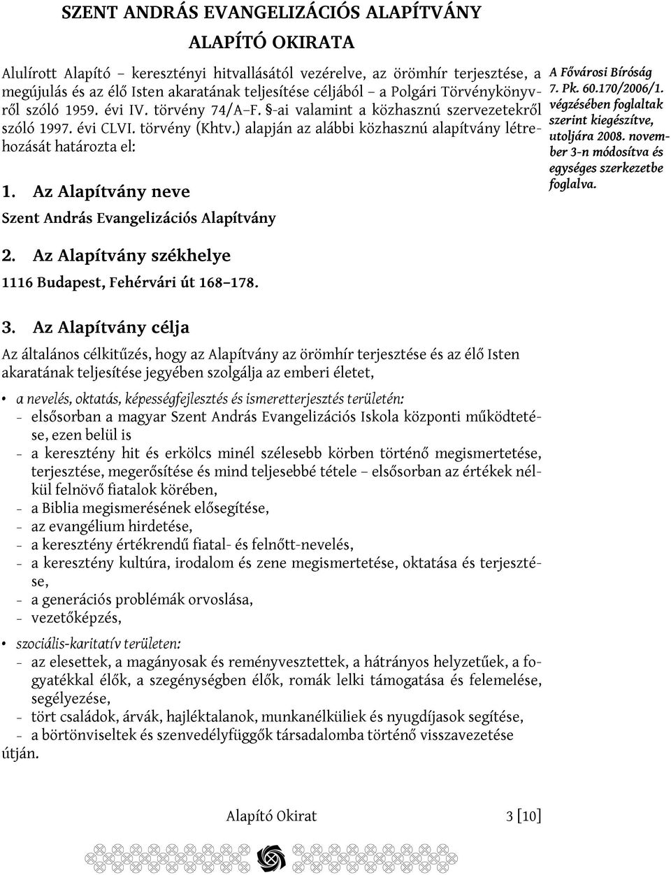 ) alapján az alábbi közhasznú alapítvány létrehozását határozta el: 1. Az Alapítvány neve Szent András Evangelizációs Alapítvány 2. Az Alapítvány székhelye 1116 Budapest, Fehérvári út 168 178. 3.