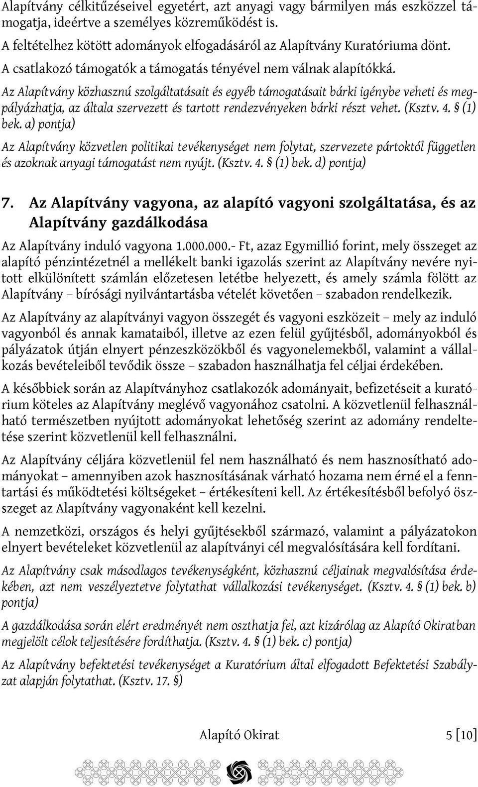Az Alapítvány közhasznú szolgáltatásait és egyéb támogatásait bárki igénybe veheti és megpályázhatja, az általa szervezett és tartott rendezvényeken bárki részt vehet. (Ksztv. 4. (1) bek.