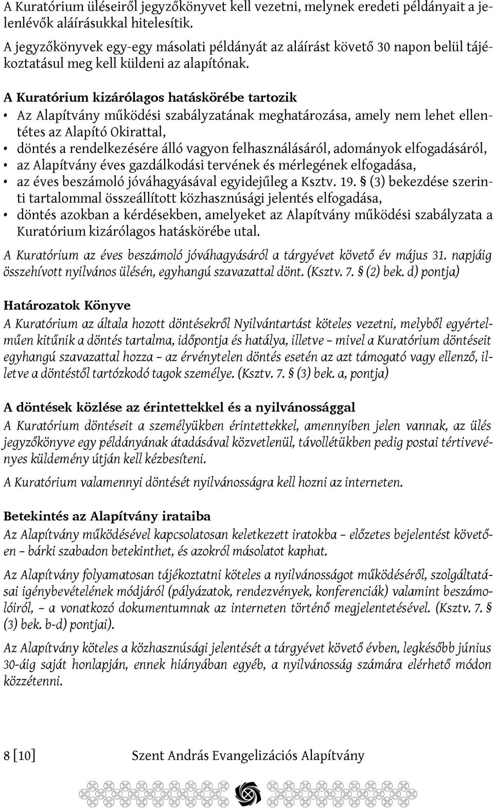 A Kuratórium kizárólagos hatáskörébe tartozik Az Alapítvány működési szabályzatának meghatározása, amely nem lehet ellentétes az Alapító Okirattal, döntés a rendelkezésére álló vagyon