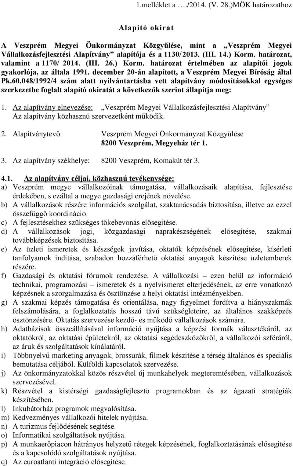 048/1992/4 szám alatt nyilvántartásba vett alapítvány módosításokkal egységes szerkezetbe foglalt alapító okiratát a következők szerint állapítja meg: 1.