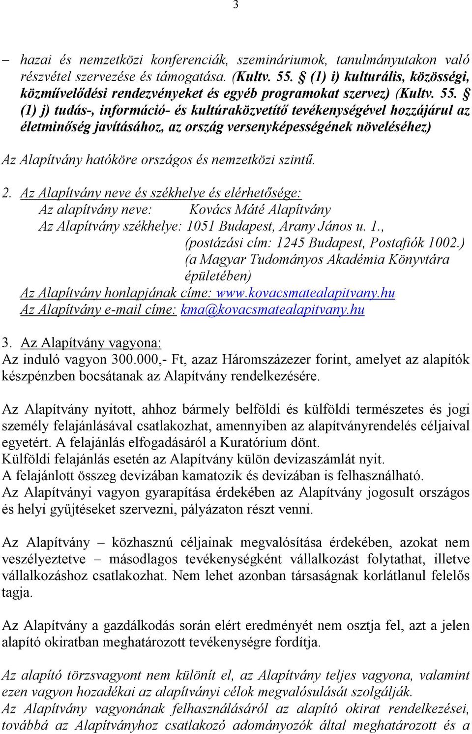 (1) j) tudás-, információ- és kultúraközvetítő tevékenységével hozzájárul az életminőség javításához, az ország versenyképességének növeléséhez) Az Alapítvány hatóköre országos és nemzetközi szintű.