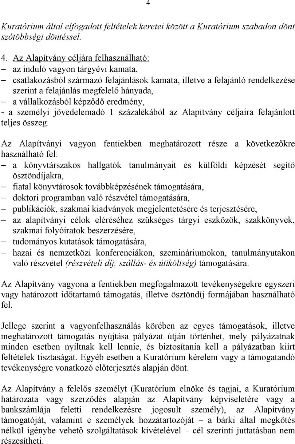 vállalkozásból képződő eredmény, - a személyi jövedelemadó 1 százalékából az Alapítvány céljaira felajánlott teljes összeg.