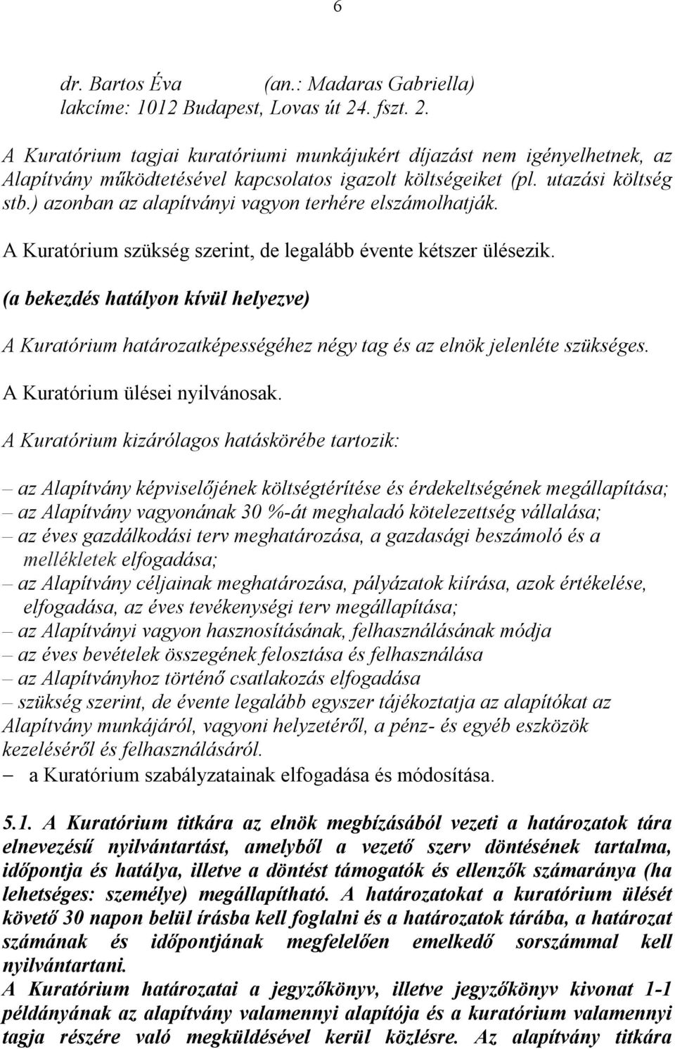 ) azonban az alapítványi vagyon terhére elszámolhatják. A Kuratórium szükség szerint, de legalább évente kétszer ülésezik.