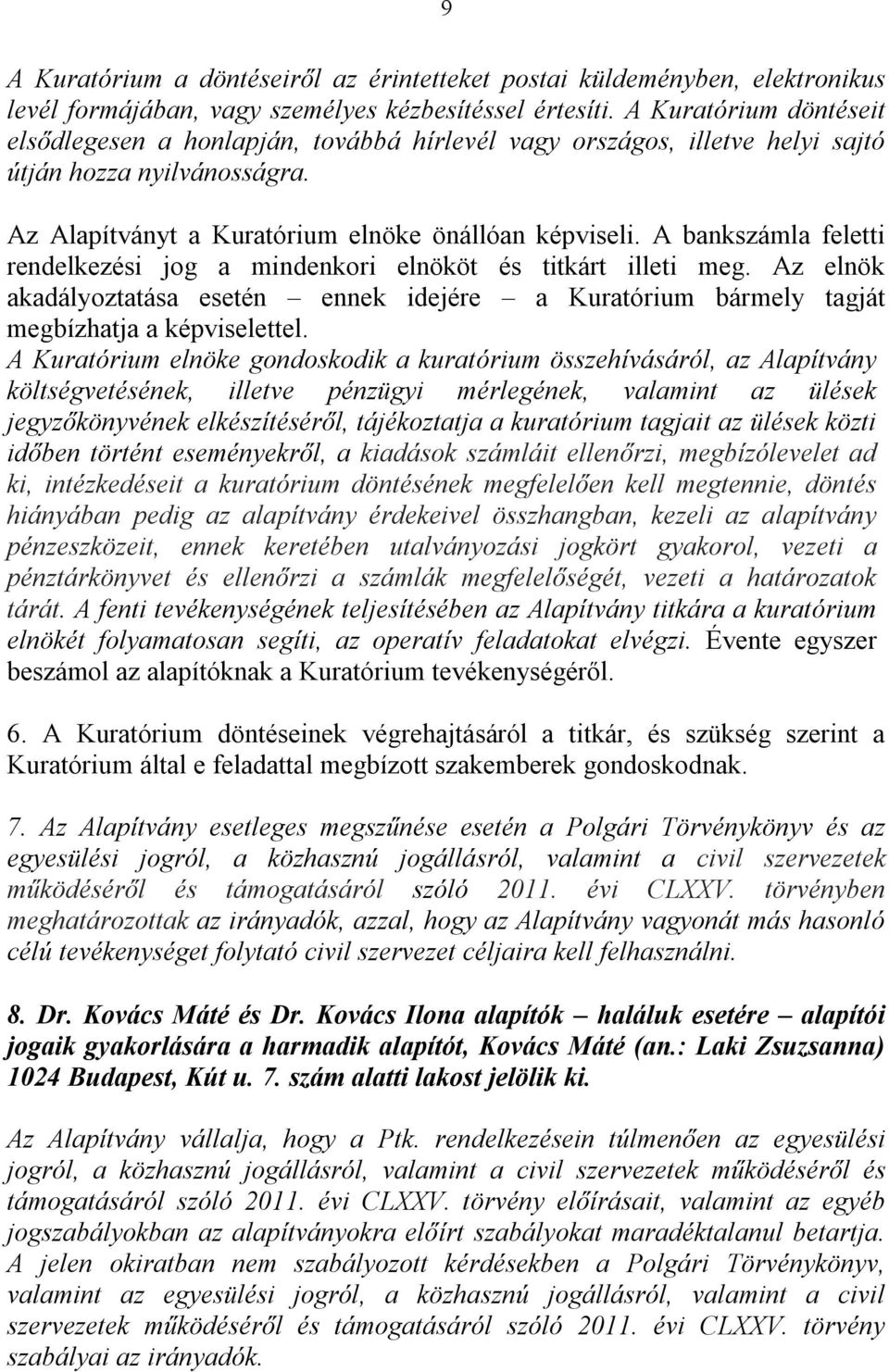 A bankszámla feletti rendelkezési jog a mindenkori elnököt és titkárt illeti meg. Az elnök akadályoztatása esetén ennek idejére a Kuratórium bármely tagját megbízhatja a képviselettel.