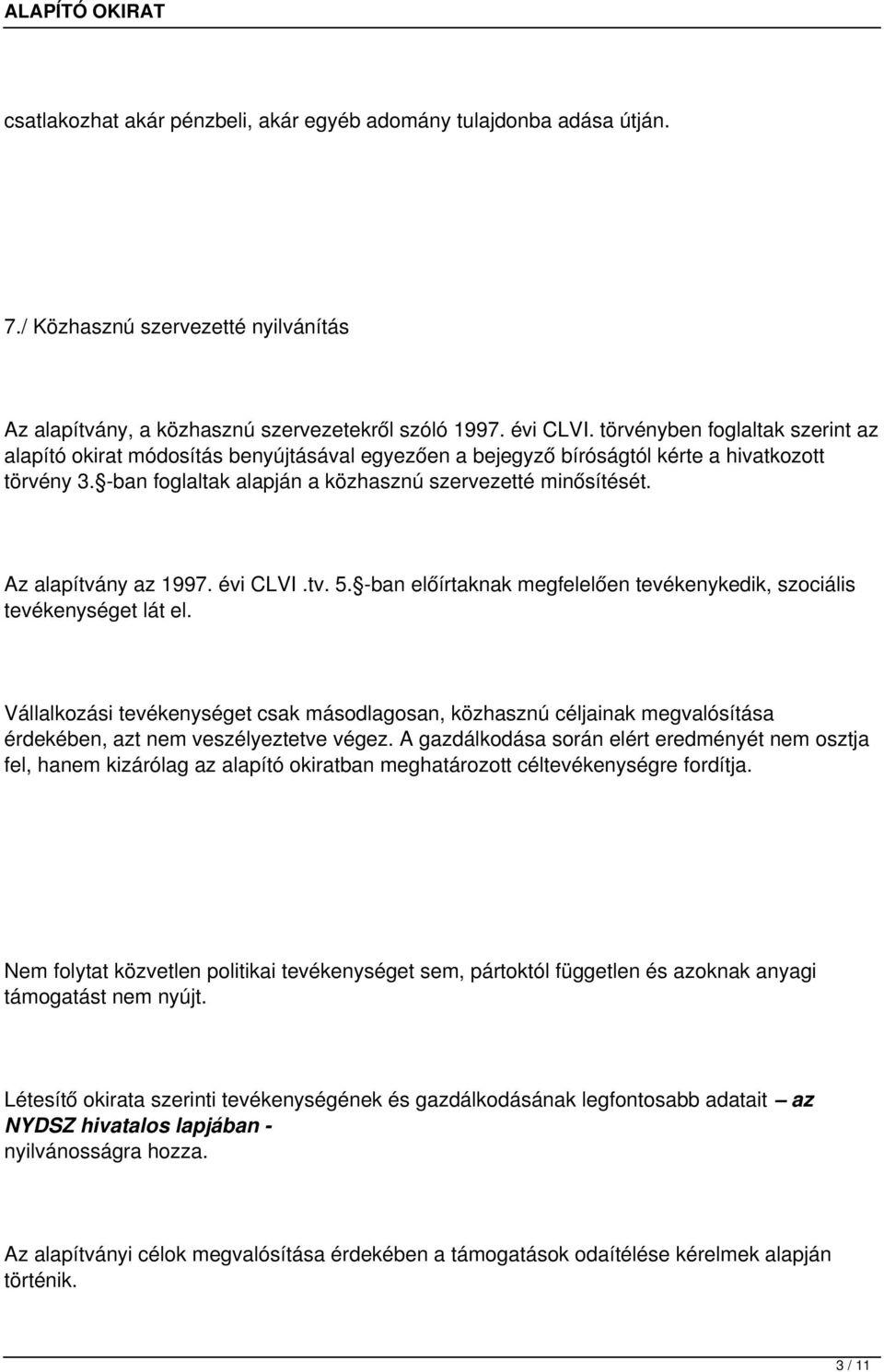 Az alapítvány az 1997. évi CLVI.tv. 5. -ban előírtaknak megfelelően tevékenykedik, szociális tevékenységet lát el.