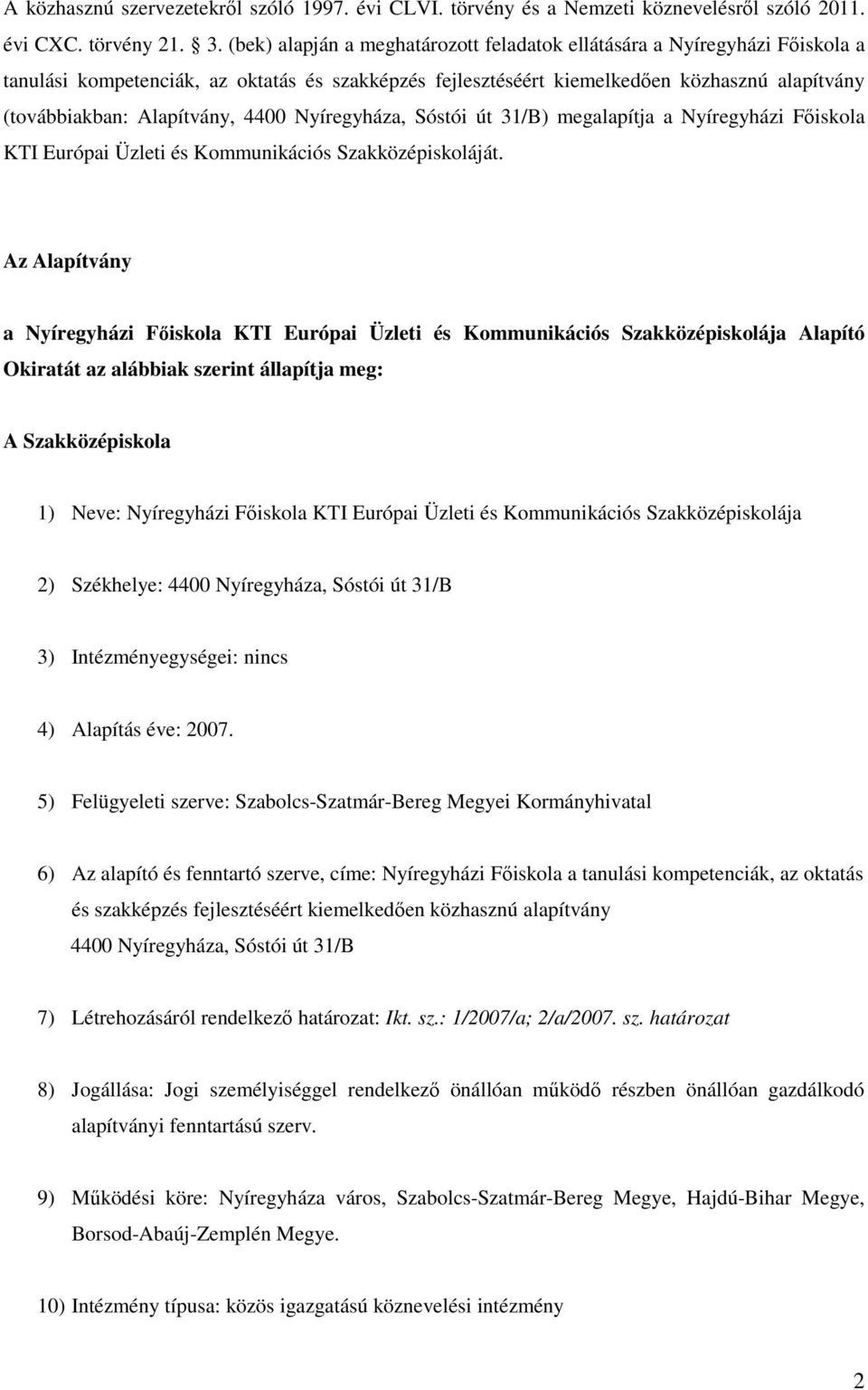 4400 Nyíregyháza, Sóstói út 31/B) megalapítja a Nyíregyházi Főiskola KTI Európai Üzleti és Kommunikációs Szakközépiskoláját.