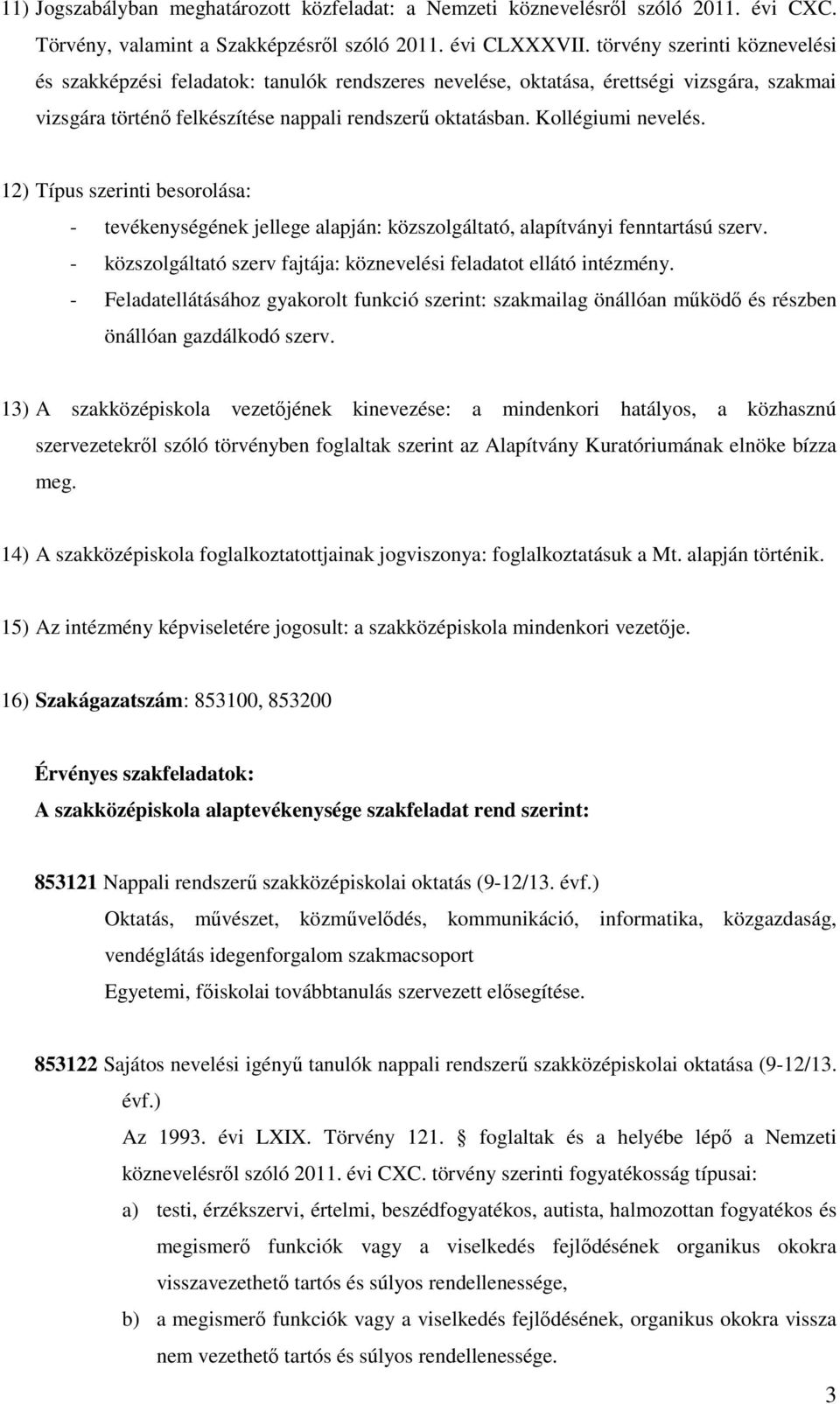 12) Típus i besorolása: - tevékenységének jellege alapján: közszolgáltató, alapítványi fenntartású szerv. - közszolgáltató szerv fajtája: köznevelési feladatot ellátó intézmény.