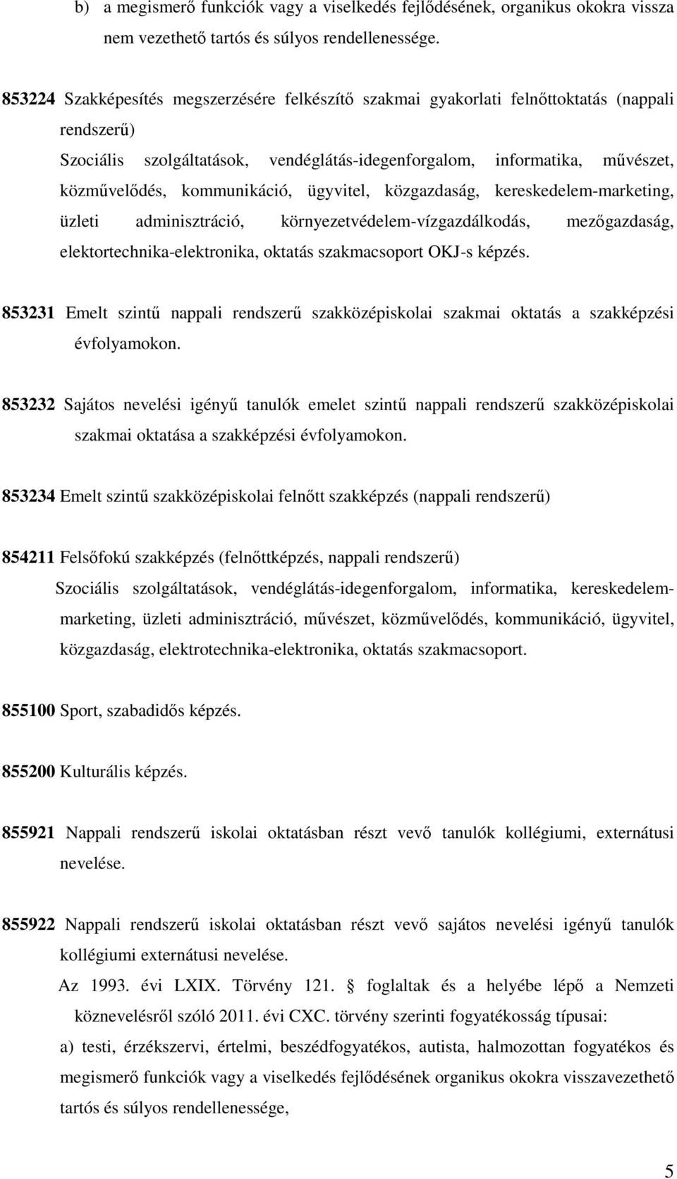 kommunikáció, ügyvitel, közgazdaság, kereskedelem-marketing, üzleti adminisztráció, környezetvédelem-vízgazdálkodás, mezőgazdaság, elektortechnika-elektronika, oktatás szakmacsoport OKJ-s képzés.