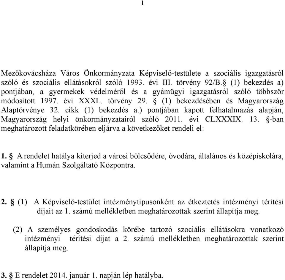 cikk (1) bekezdés a.) pontjában kapott felhatalmazás alapján, Magyarország helyi önkormányzatairól szóló 2011. évi CLXXXIX. 13. -ban meghatározott feladatkörében eljárva a következőket rendeli el: 1.