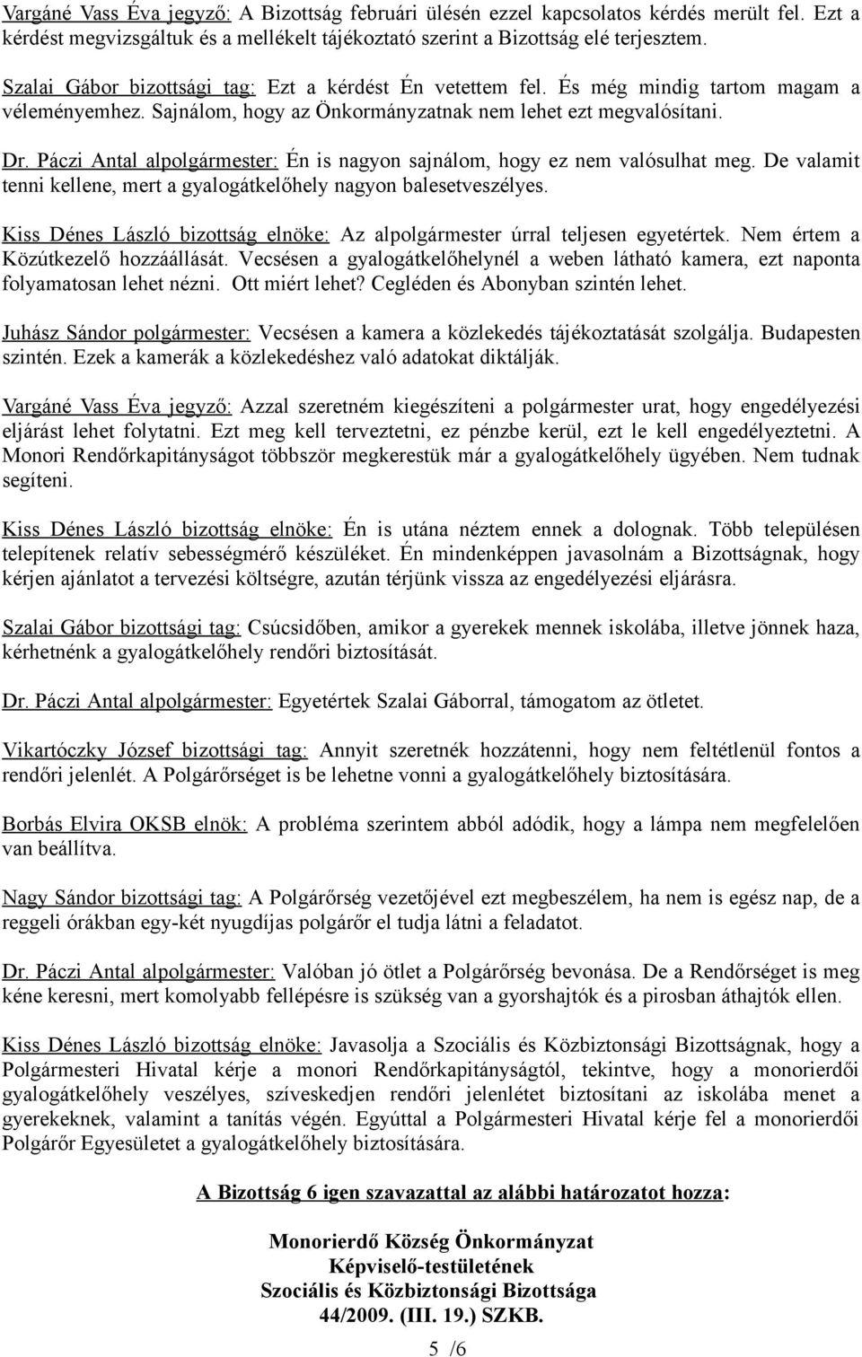 Páczi Antal alpolgármester: Én is nagyon sajnálom, hogy ez nem valósulhat meg. De valamit tenni kellene, mert a gyalogátkelőhely nagyon balesetveszélyes.