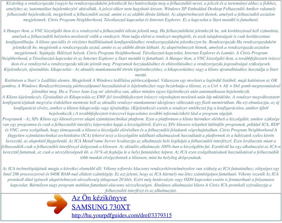 aktiválták. A jelszó ekkor nem hagyható üresen. Windows XP Embedded Desktop Felhasználó Amikor valamely felhasználó bejelentkezik, megjelenik a felhasználói asztal, amint ez az alábbi ábrán látható.