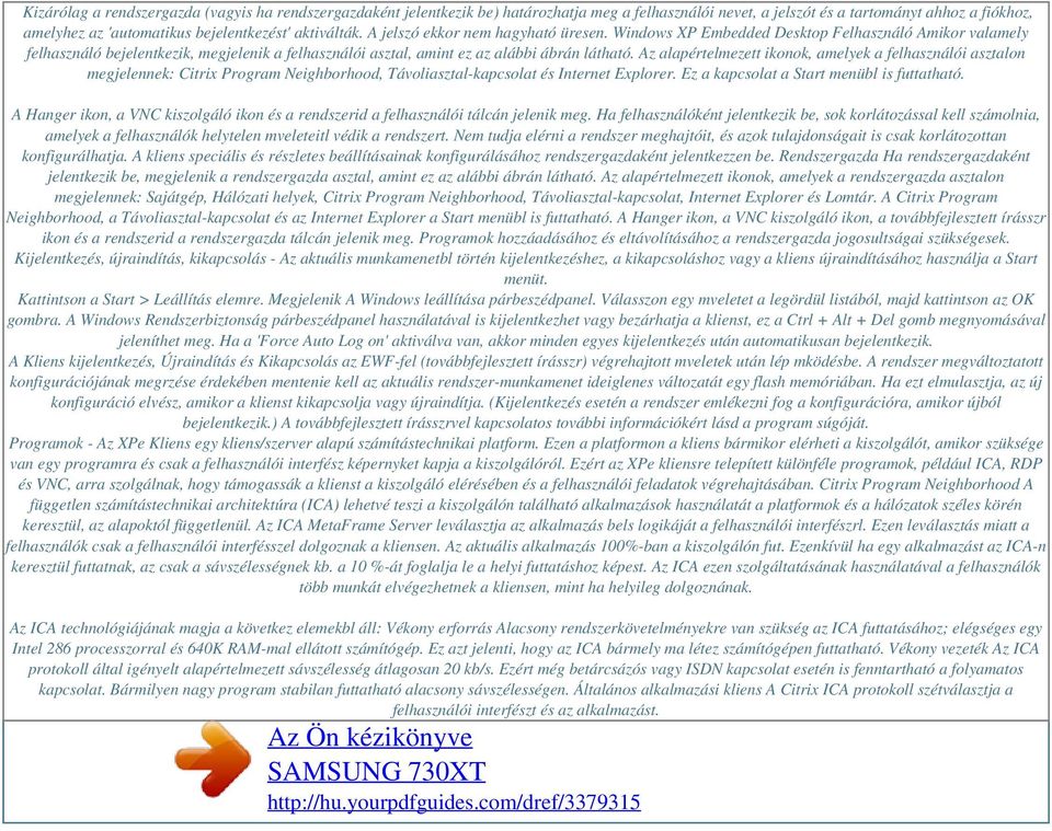 aktiválták. A jelszó ekkor nem hagyható üresen. Windows XP Embedded Desktop Felhasználó Amikor valamely felhasználó bejelentkezik, megjelenik a felhasználói asztal, amint ez az alábbi ábrán látható.