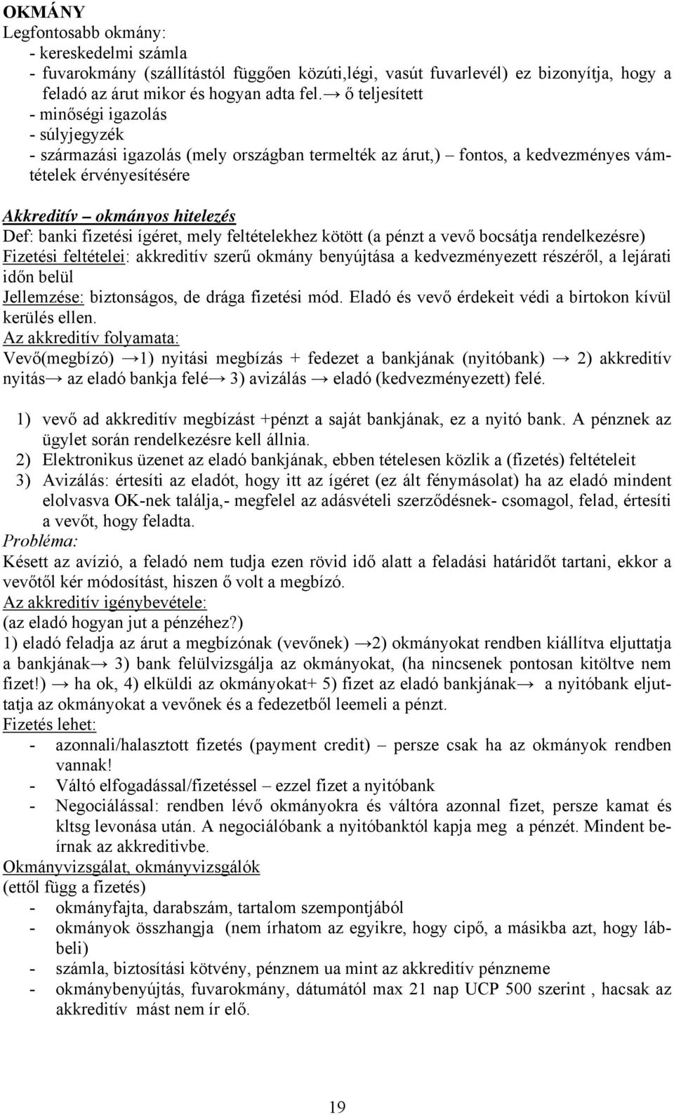 fizetési ígéret, mely feltételekhez kötött (a pénzt a vevő bocsátja rendelkezésre) Fizetési feltételei: akkreditív szerű okmány benyújtása a kedvezményezett részéről, a lejárati időn belül