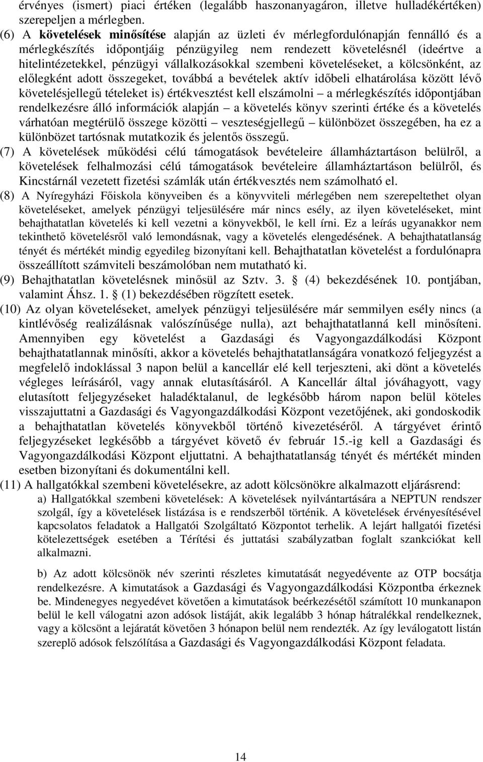 vállalkozásokkal szembeni követeléseket, a kölcsönként, az előlegként adott összegeket, továbbá a bevételek aktív időbeli elhatárolása között lévő követelésjellegű tételeket is) értékvesztést kell