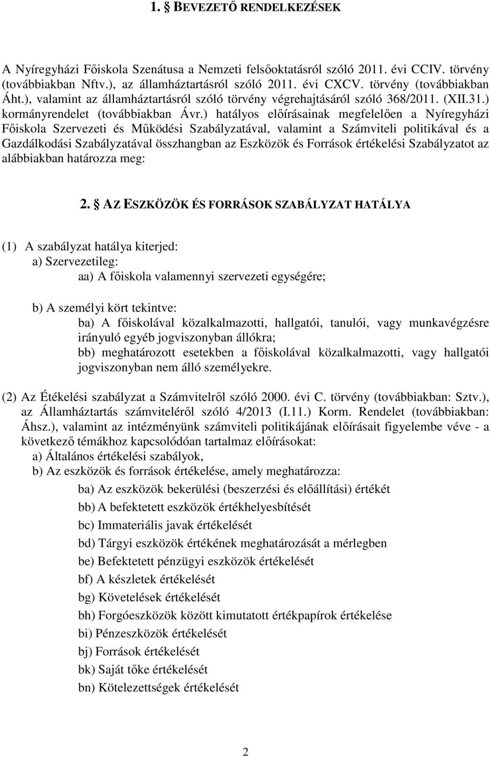 ) hatályos előírásainak megfelelően a Nyíregyházi Főiskola Szervezeti és Működési Szabályzatával, valamint a Számviteli politikával és a Gazdálkodási Szabályzatával összhangban az Eszközök és