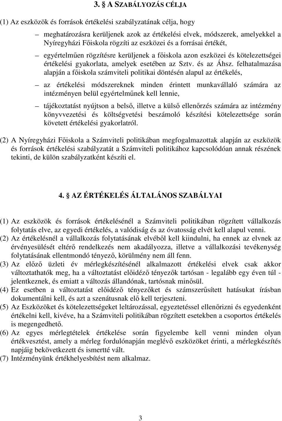 felhatalmazása alapján a főiskola számviteli politikai döntésén alapul az értékelés, az értékelési módszereknek minden érintett munkavállaló számára az intézményen belül egyértelműnek kell lennie,