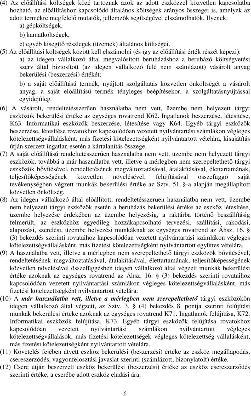 (5) Az előállítási költségek között kell elszámolni (és így az előállítási érték részét képezi): a) az idegen vállalkozó által megvalósított beruházáshoz a beruházó költségvetési szerv által