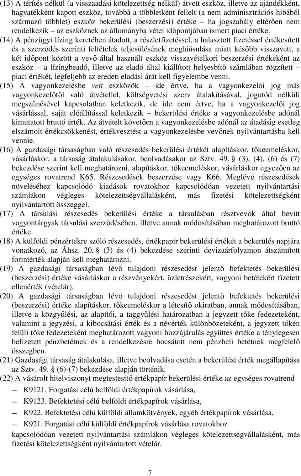 (14) A pénzügyi lízing keretében átadott, a részletfizetéssel, a halasztott fizetéssel értékesített és a szerződés szerinti feltételek teljesülésének meghiúsulása miatt később visszavett, a két
