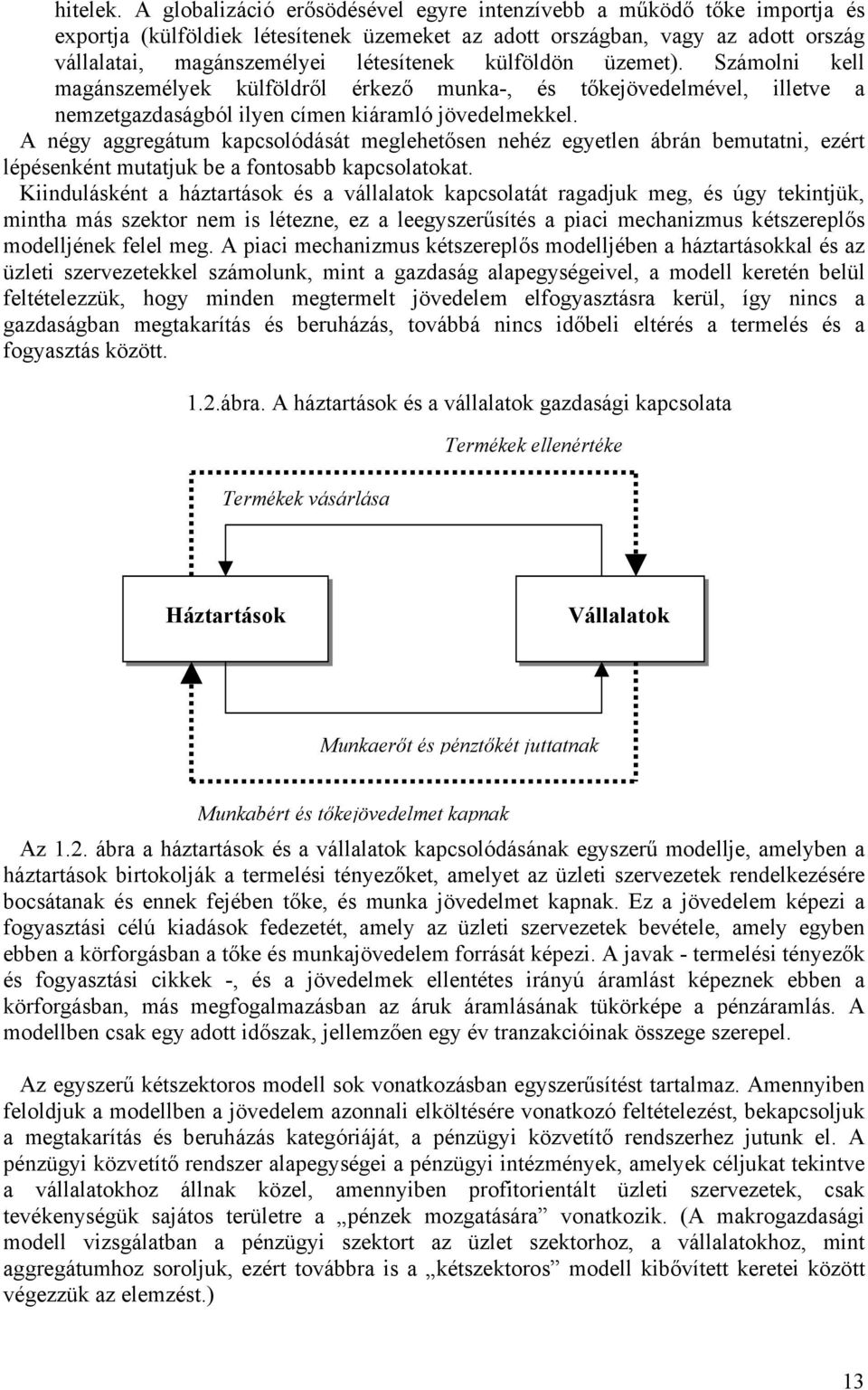 külföldön üzemet). Számolni kell magánszemélyek külföldről érkező munka-, és tőkejövedelmével, illetve a nemzetgazdaságból ilyen címen kiáramló jövedelmekkel.