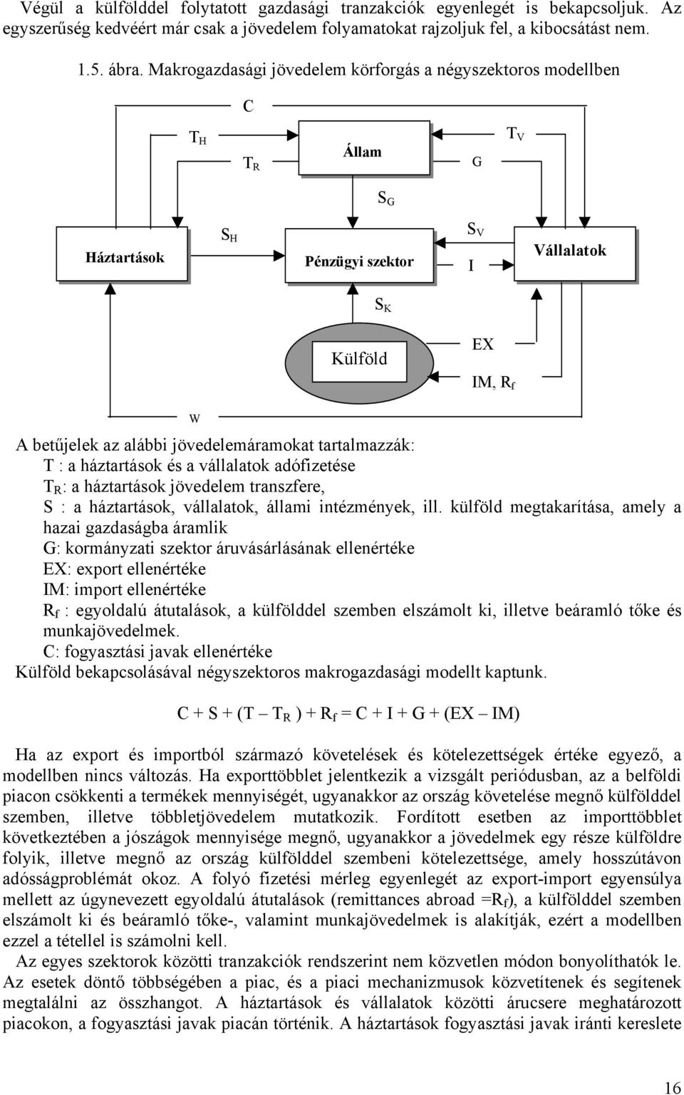jövedelemáramokat tartalmazzák: T : a háztartások és a vállalatok adófizetése T R : a háztartások jövedelem transzfere, S : a háztartások, vállalatok, állami intézmények, ill.