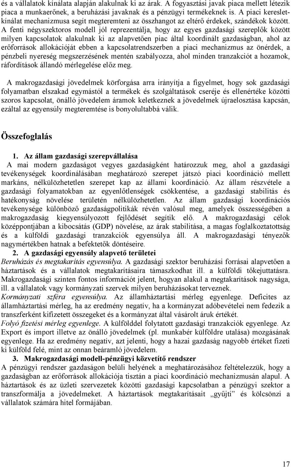 A fenti négyszektoros modell jól reprezentálja, hogy az egyes gazdasági szereplők között milyen kapcsolatok alakulnak ki az alapvetően piac által koordinált gazdaságban, ahol az erőforrások