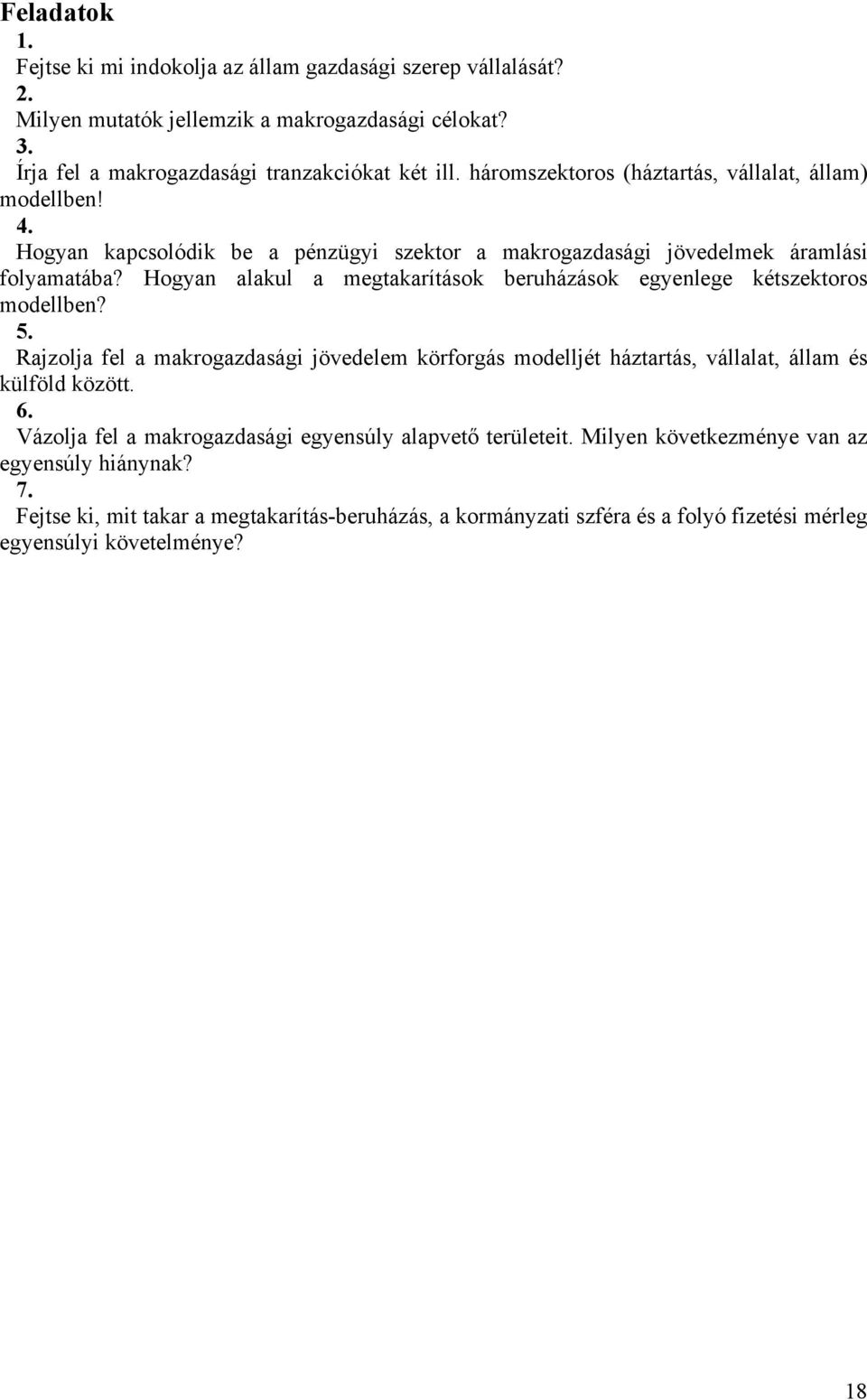 Hogyan alakul a megtakarítások beruházások egyenlege kétszektoros modellben? 5. Rajzolja fel a makrogazdasági jövedelem körforgás modelljét háztartás, vállalat, állam és külföld között. 6.